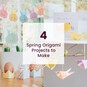 4 Spring Origami Projects to Make image number 1